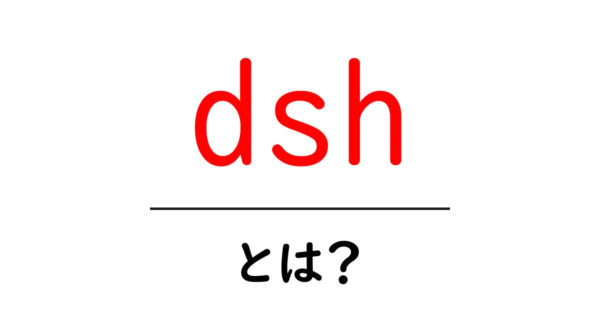 dsh・とは？初心者でもわかる意味と使い方ガイド共起語・同意語・対義語も併せて解説！