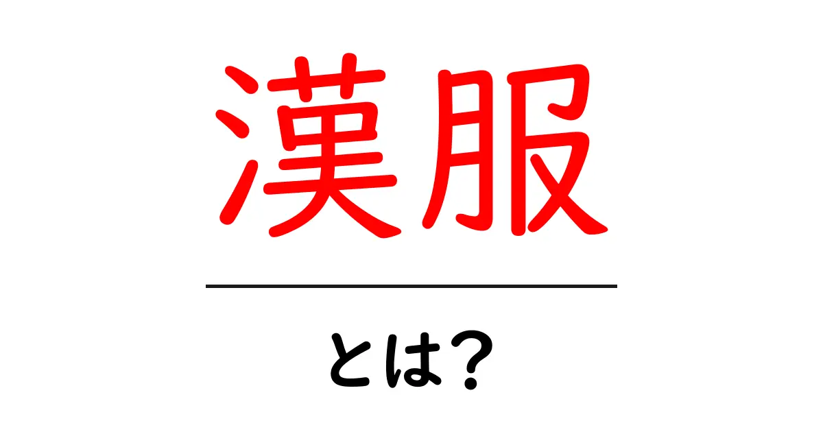 漢服・とは？初心者にやさしい基本ガイド：漢服の意味と歴史を分かりやすく解説共起語・同意語・対義語も併せて解説！