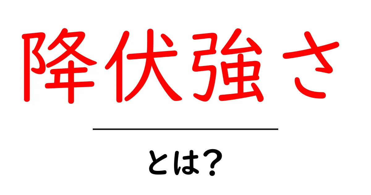 降伏強さ・とは?初心者向けにやさしく解説する基本ガイド共起語・同意語・対義語も併せて解説!