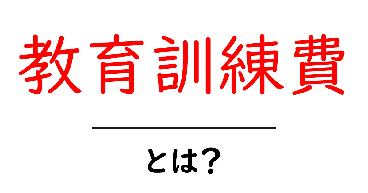 教育訓練費とは?初心者でも分かる基礎と使い方ガイド共起語・同意語・対義語も併せて解説!