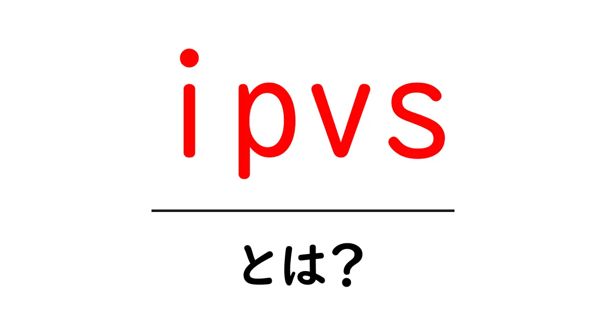 ipvsとは?初心者にも分かる基本と使い方ガイド共起語・同意語・対義語も併せて解説!