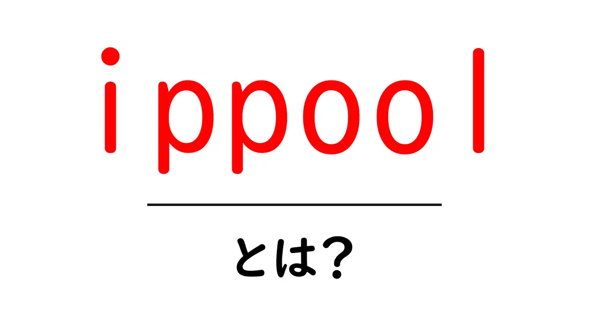 ippool とは何かを詳しく解説｜初心者向け入門ガイド共起語・同意語・対義語も併せて解説！