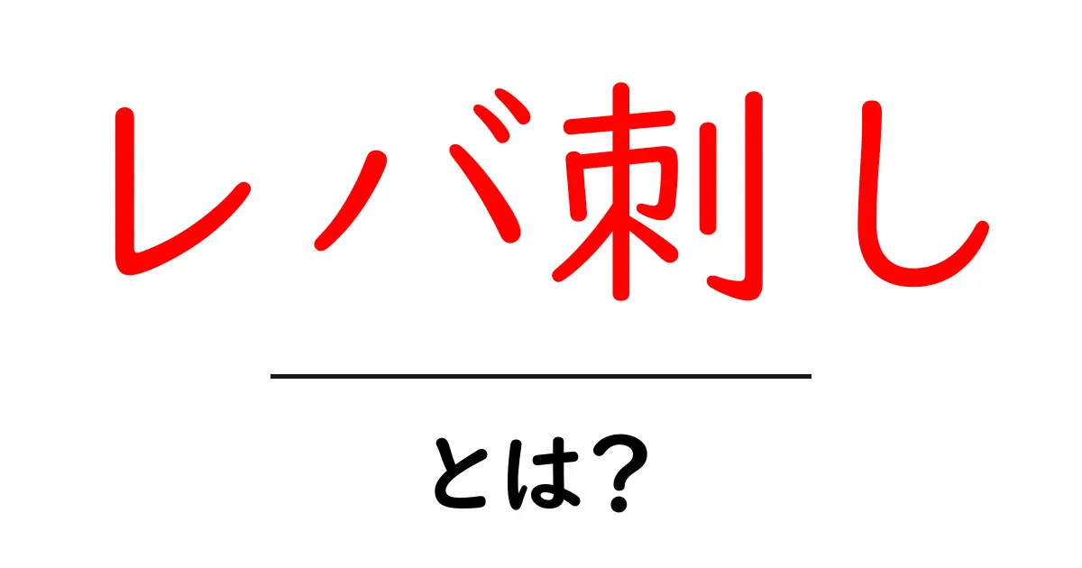 レバ刺し・とは？初心者が押さえる基礎知識と現状解説共起語・同意語・対義語も併せて解説！