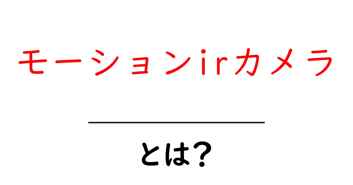 モーションirカメラ・とは？初心者でも理解できる基本と使い方の解説共起語・同意語・対義語も併せて解説！