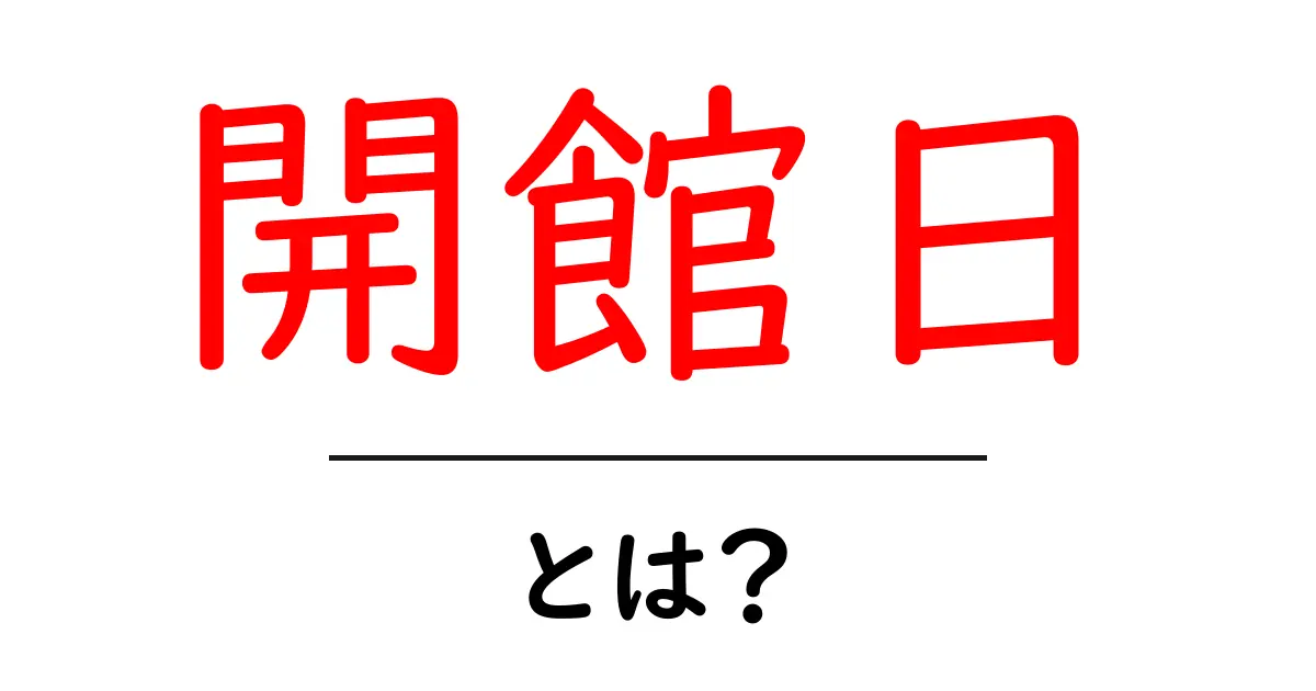 開館日・とは？初心者でも分かる開館日の基本と調べ方ガイド共起語・同意語・対義語も併せて解説！