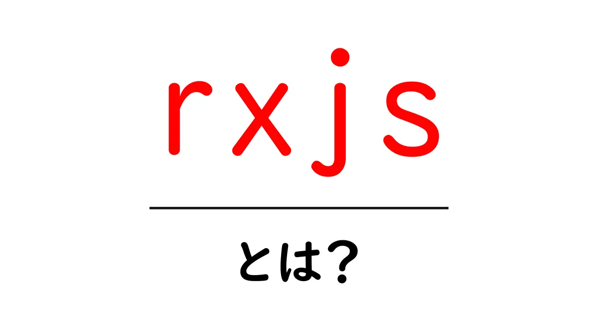 rxjsとは？初心者が押さえる基本と使い方ガイド共起語・同意語・対義語も併せて解説！
