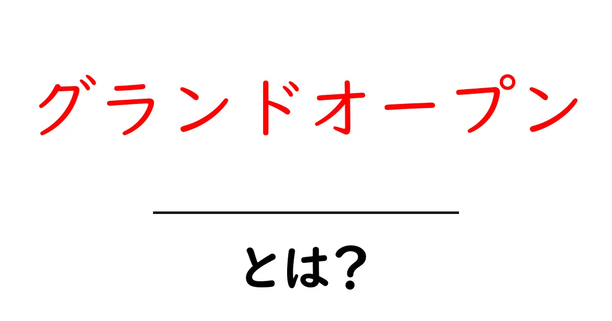 グランドオープンとは?初心者でもわかる基礎解説と成功のポイント共起語・同意語・対義語も併せて解説!