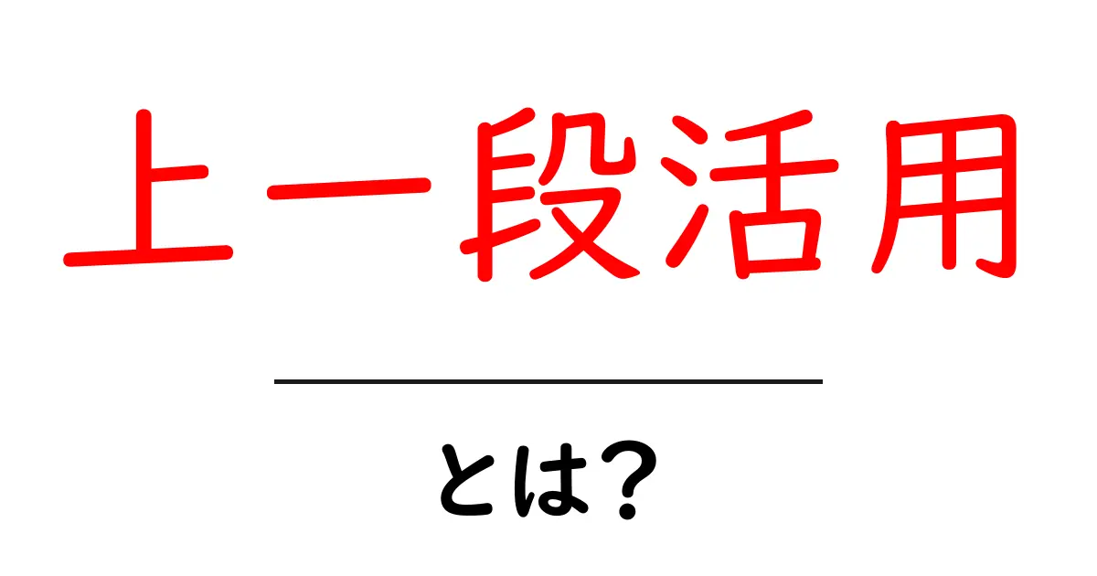 上一段活用・とは？初心者でもわかる日本語文法の基本ガイド共起語・同意語・対義語も併せて解説！