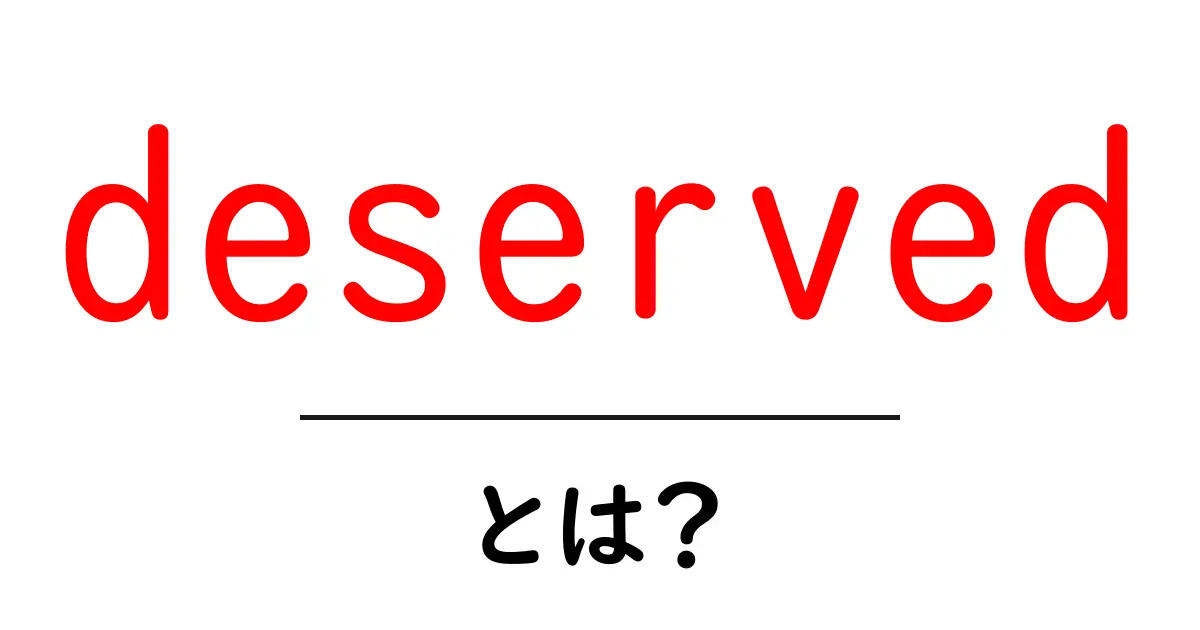 deservedとは？意味・使い方をやさしく解説する初心者ガイド共起語・同意語・対義語も併せて解説！
