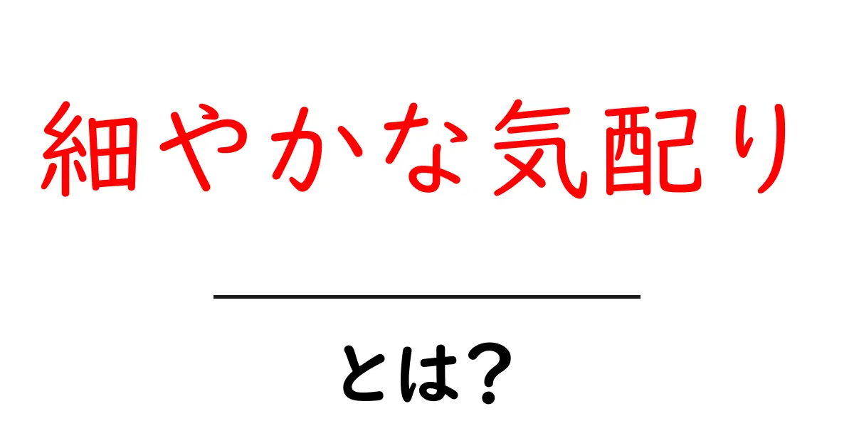 細やかな気配りとは？誰もが使える心遣いのコツと実例共起語・同意語・対義語も併せて解説！