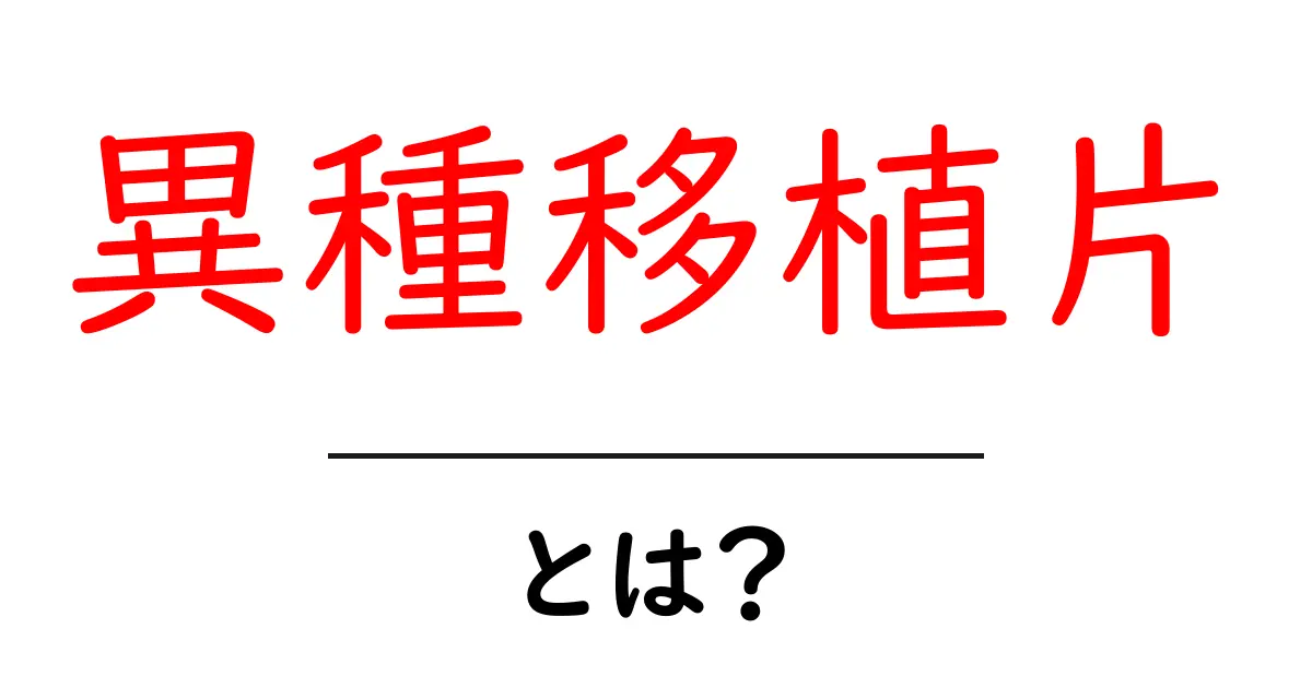 異種移植片とは？初心者向けに分かりやすく解説共起語・同意語・対義語も併せて解説！