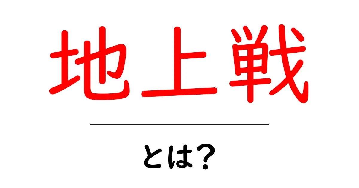 地上戦とは？初心者にやさしい基礎解説と歴史のポイント共起語・同意語・対義語も併せて解説！