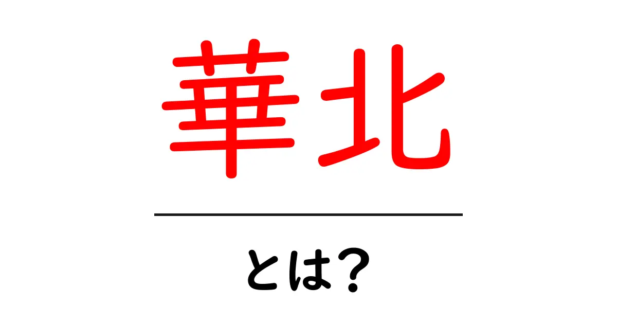 華北・とは?初心者にもやさしく解説!共起語・同意語・対義語も併せて解説!
