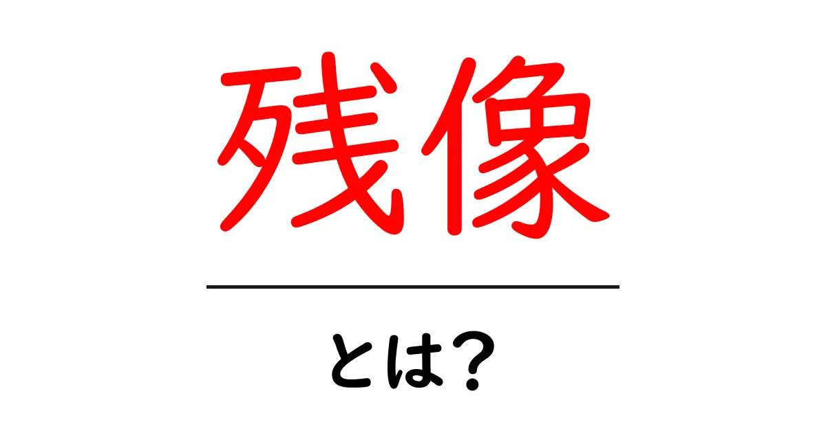 残像とは？初心者向けの基本解説と日常での観察ポイント共起語・同意語・対義語も併せて解説！