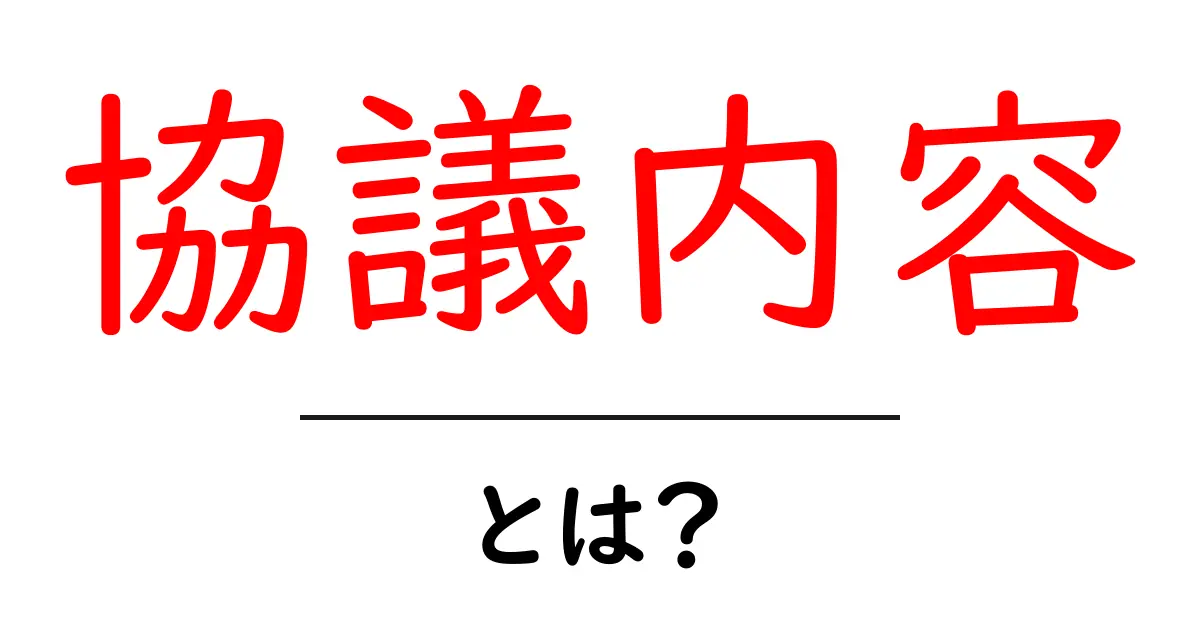 協議内容・とは？ 意味と使い方をわかりやすく解説 | 初心者向けビジネス用語ガイド共起語・同意語・対義語も併せて解説！