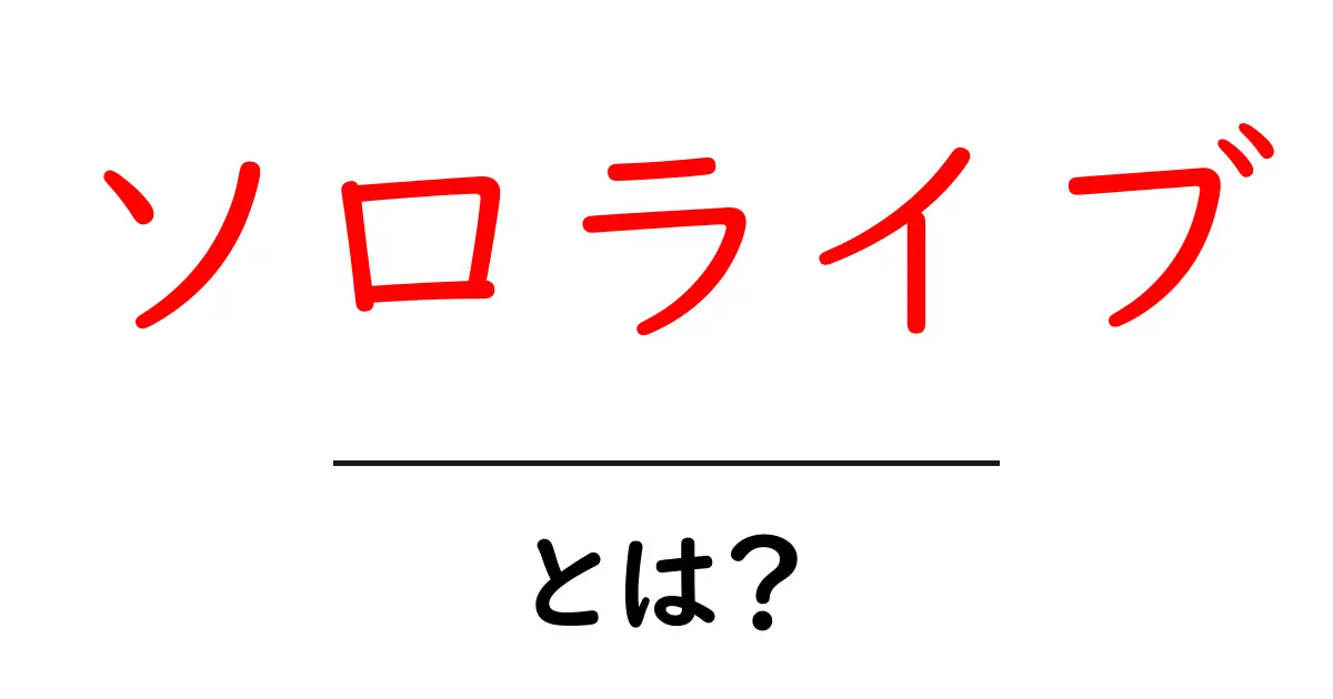 ソロライブ・とは?初心者でもわかる意味と楽しみ方ガイド共起語・同意語・対義語も併せて解説!