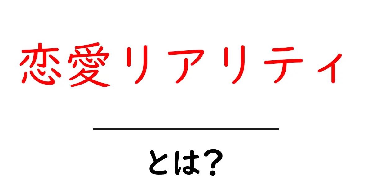 恋愛リアリティ・とは？を理解する入門ガイド：基本から実例まで共起語・同意語・対義語も併せて解説！