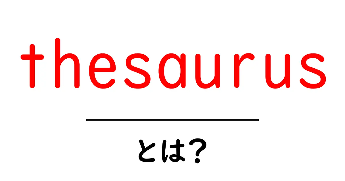 thesaurusとは？意味と使い方を初心者向けに解説する完全ガイド共起語・同意語・対義語も併せて解説！