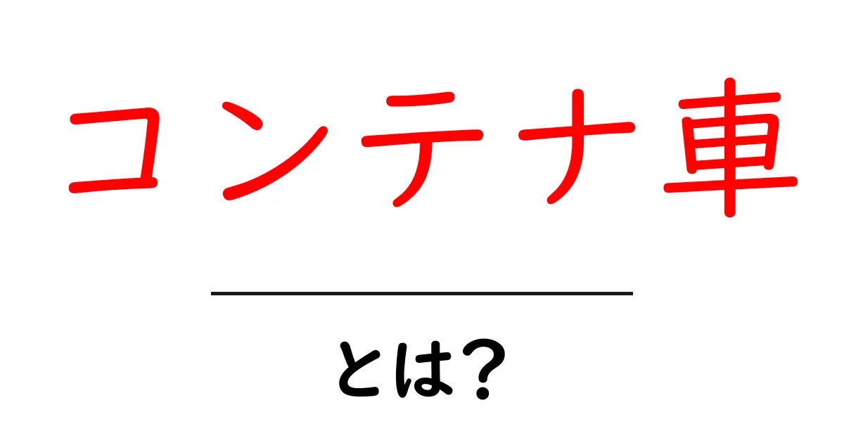 コンテナ車とは？初心者でもわかる物流の基本と仕組み共起語・同意語・対義語も併せて解説！