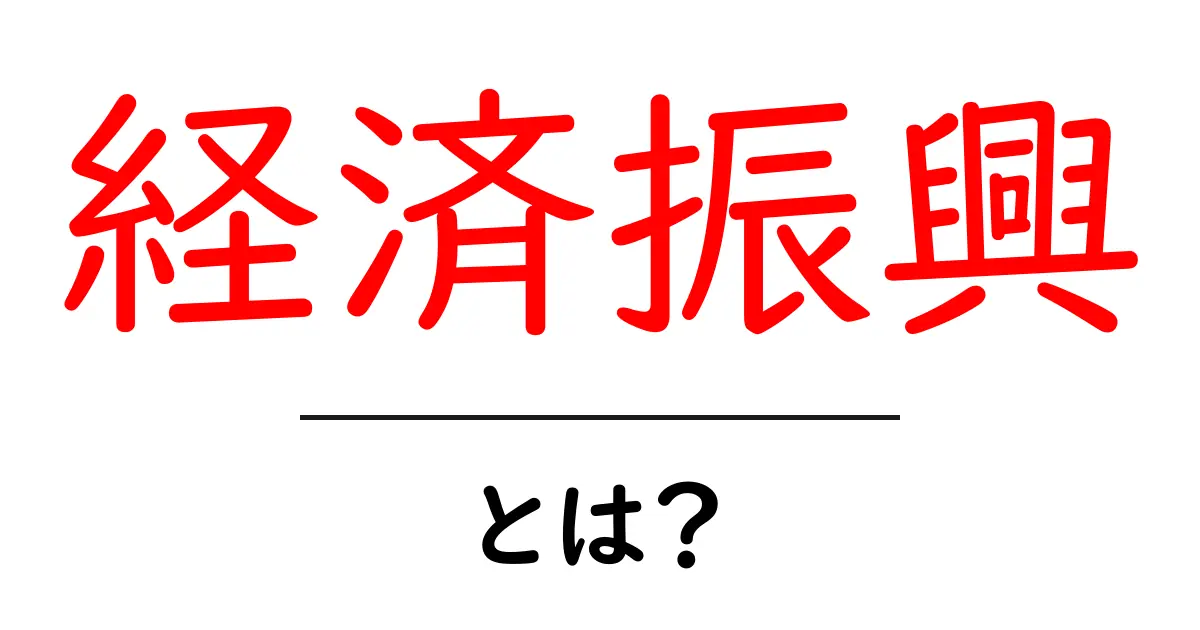 経済振興・とは？初心者でも分かるやさしい解説共起語・同意語・対義語も併せて解説！