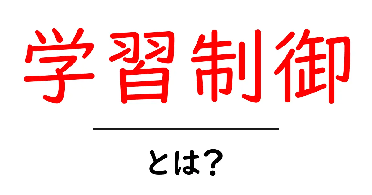 学習制御とは？初心者にも分かる基本と身近な活用法共起語・同意語・対義語も併せて解説！