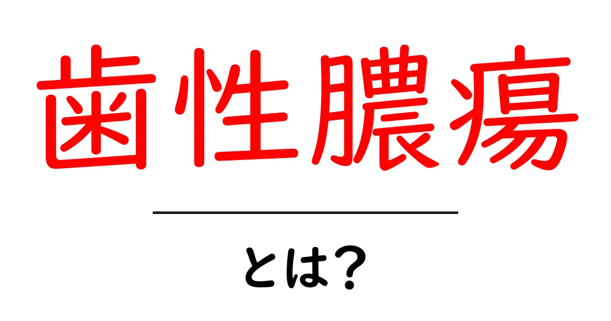 歯性膿瘍・とは？徹底解説：痛みの原因から治療の流れまでやさしく学ぶ共起語・同意語・対義語も併せて解説！