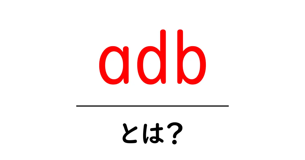 adb・とは？初心者のための使い方と基本解説共起語・同意語・対義語も併せて解説！