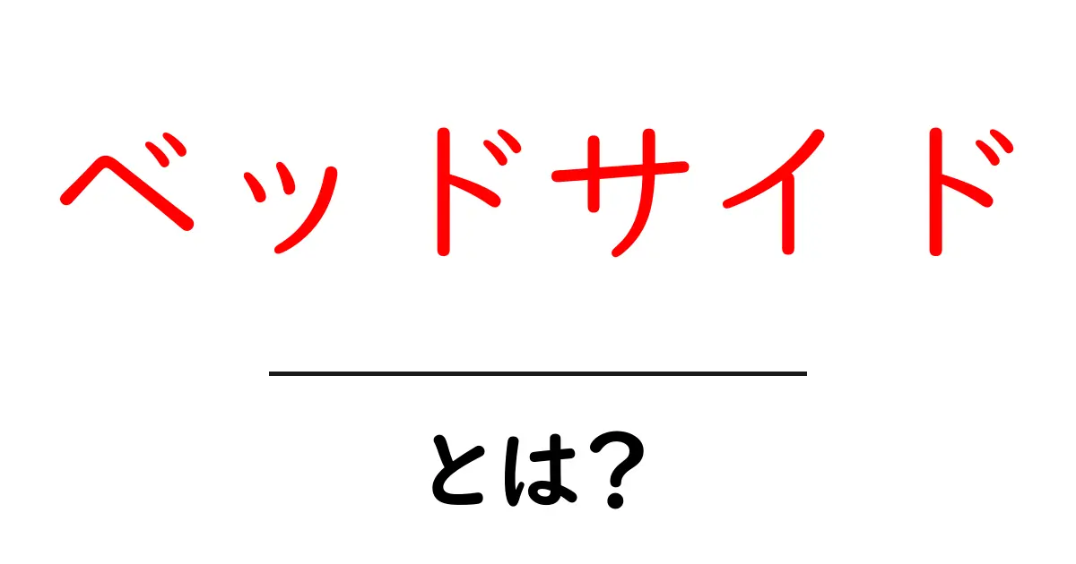 ベッドサイドとは？初心者でもわかる基本と使い方共起語・同意語・対義語も併せて解説！