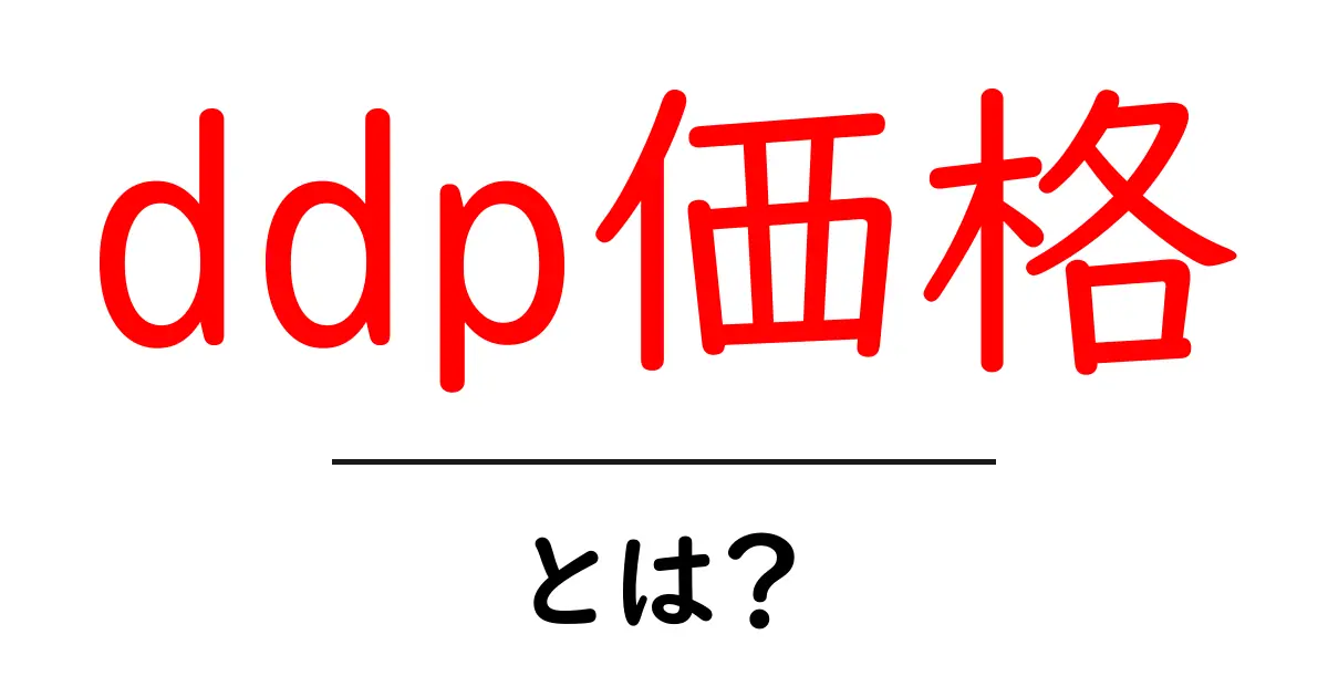 ddp価格・とは？初心者でも分かる基本解説と使い方のコツ共起語・同意語・対義語も併せて解説！