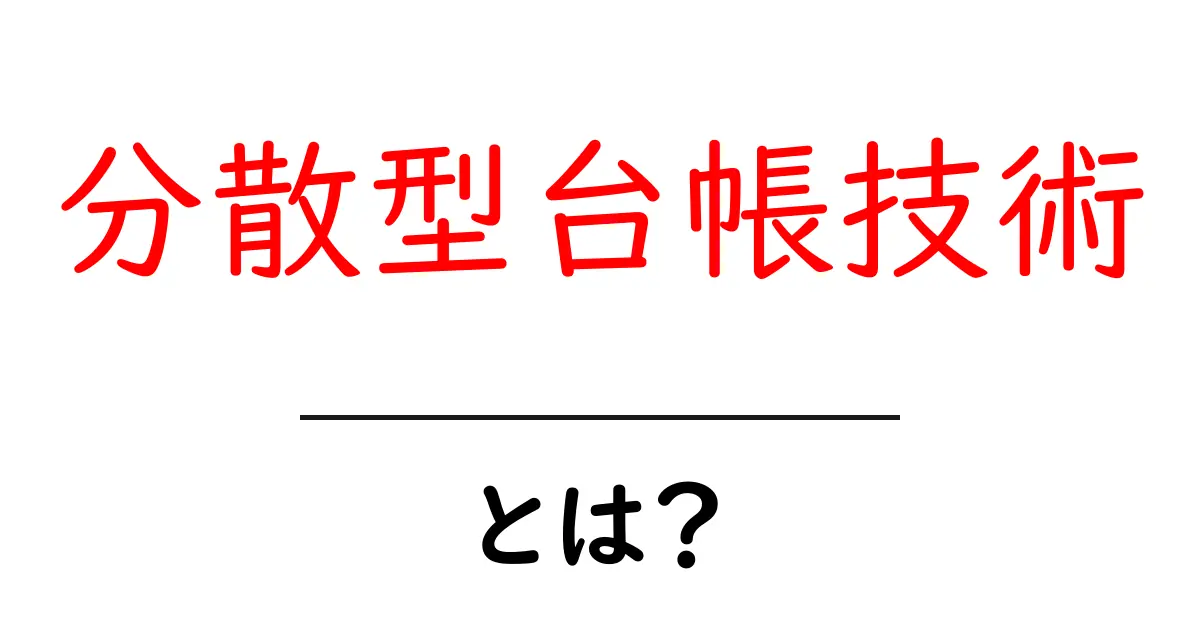分散型台帳技術・とは？初心者にも分かる基本と活用のポイント共起語・同意語・対義語も併せて解説！