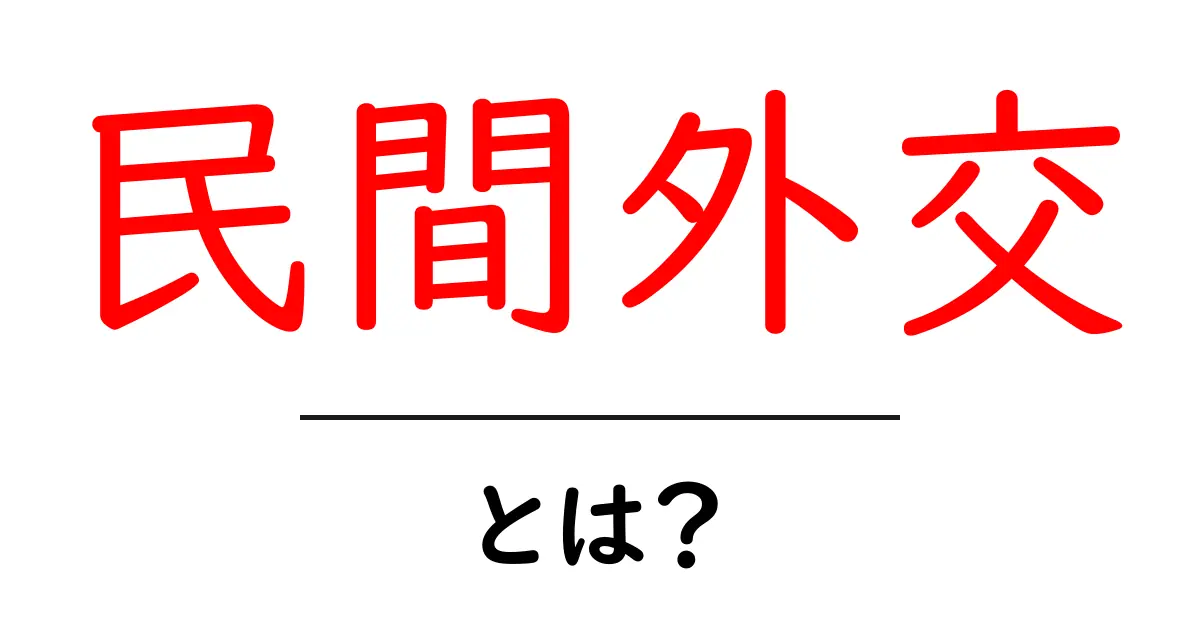 民間外交とは？初心者にも分かる民間外交の基礎と実践共起語・同意語・対義語も併せて解説！