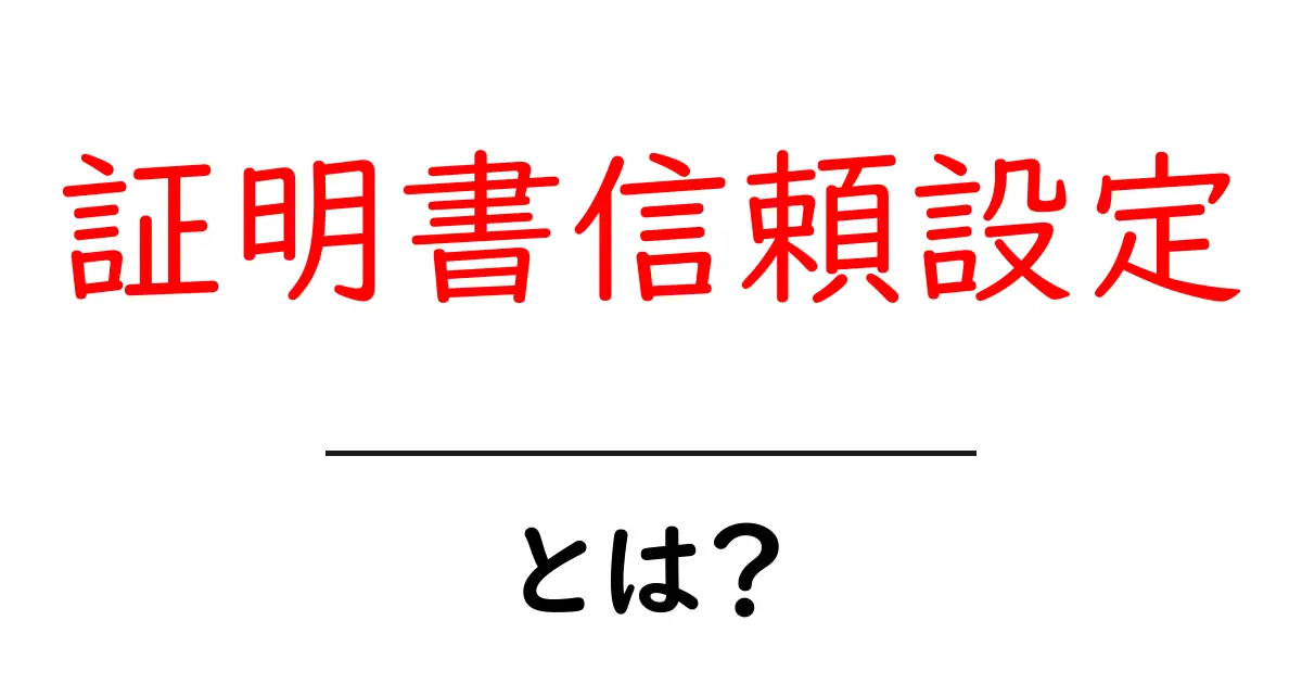 証明書信頼設定とは？初心者が押さえるべき基本と実践ガイド共起語・同意語・対義語も併せて解説！