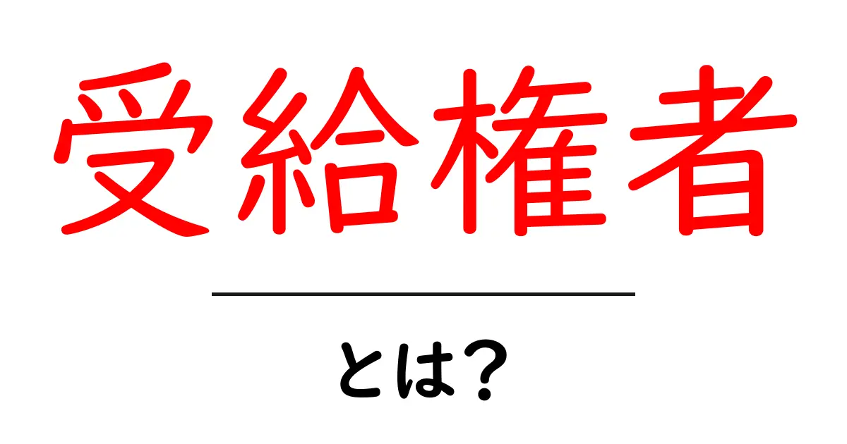 受給権者とは？初心者向けにやさしく解説する基礎ガイド共起語・同意語・対義語も併せて解説！