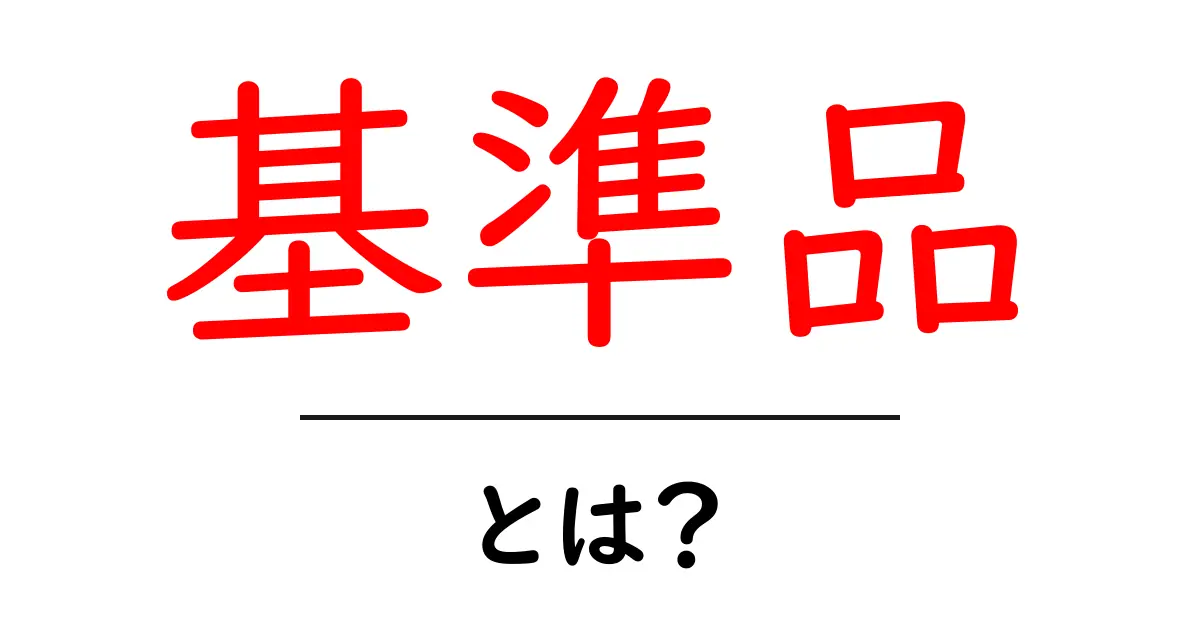 基準品とは？初心者向けに解説する意味と使い方ガイド共起語・同意語・対義語も併せて解説！