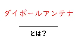 ダイポールアンテナ・とは?初心者にも分かる基本と仕組みを解説共起語・同意語・対義語も併せて解説!