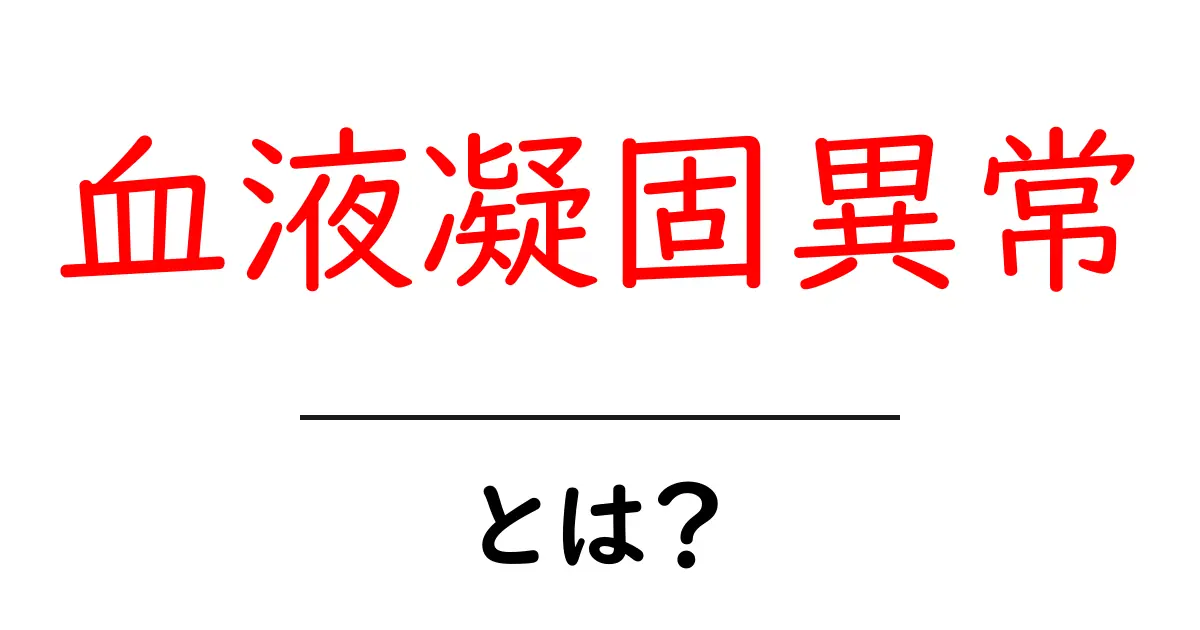 血液凝固異常とは？原因・症状・検査・治療を知っておくべき基本ガイド共起語・同意語・対義語も併せて解説！