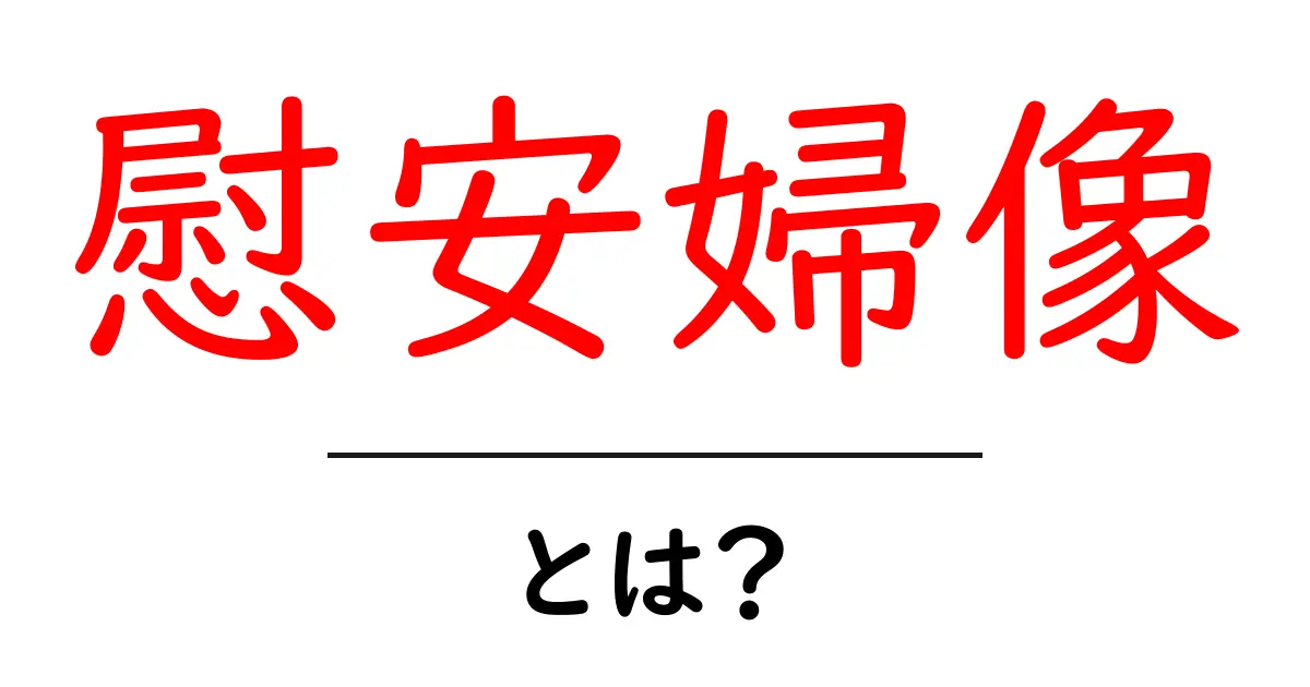 慰安婦像・とは?初心者にもわかる歴史と議論のガイド共起語・同意語・対義語も併せて解説!