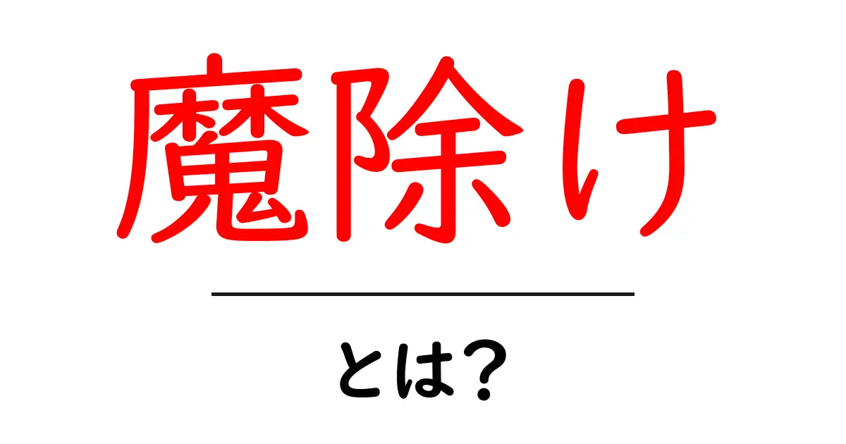 魔除け・とは？初心者にやさしく解く基本と日常での使い方共起語・同意語・対義語も併せて解説！
