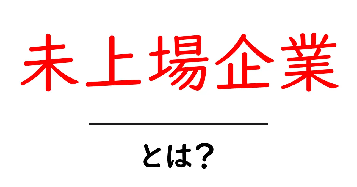 未上場企業とは?初心者でも分かる基礎ガイド共起語・同意語・対義語も併せて解説!