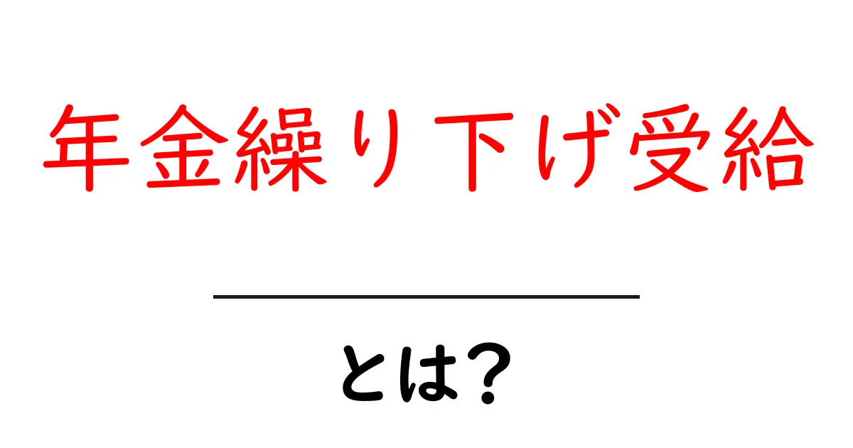 年金繰り下げ受給とは何かを初心者向けに徹底解説共起語・同意語・対義語も併せて解説！