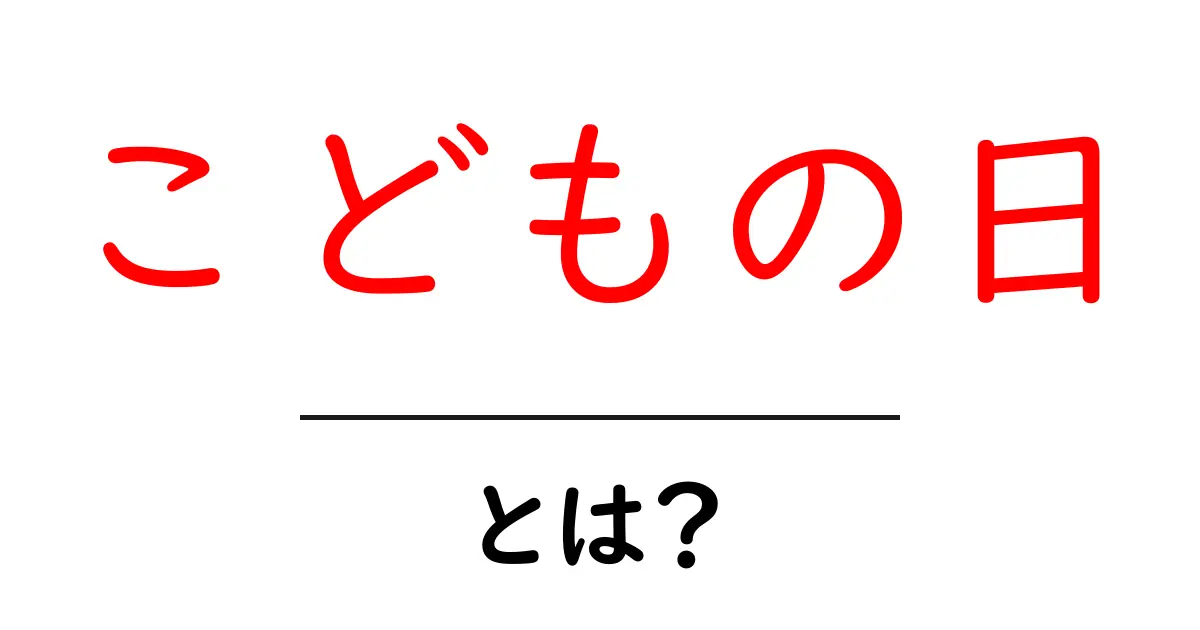 こどもの日・とは？を徹底解説 — 子どもの成長を祝う日本の祝日共起語・同意語・対義語も併せて解説！