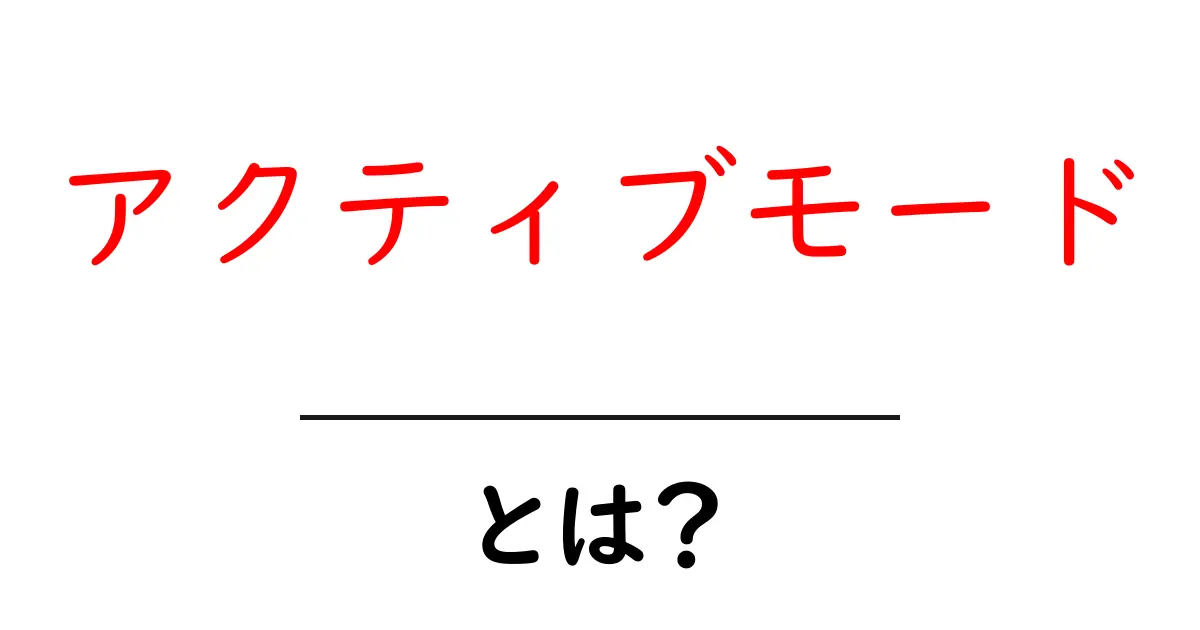 アクティブモードとは?初心者にもわかる使い方とポイント共起語・同意語・対義語も併せて解説!