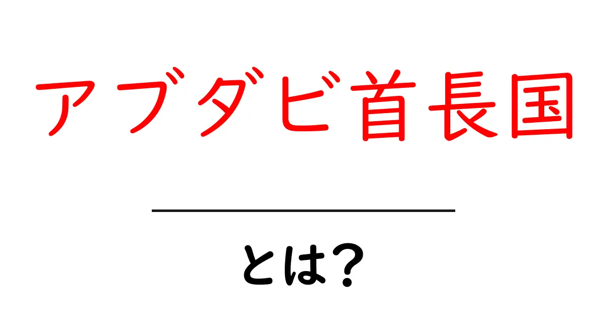 アブダビ首長国・とは？ 中学生にもわかる基礎ガイド共起語・同意語・対義語も併せて解説！