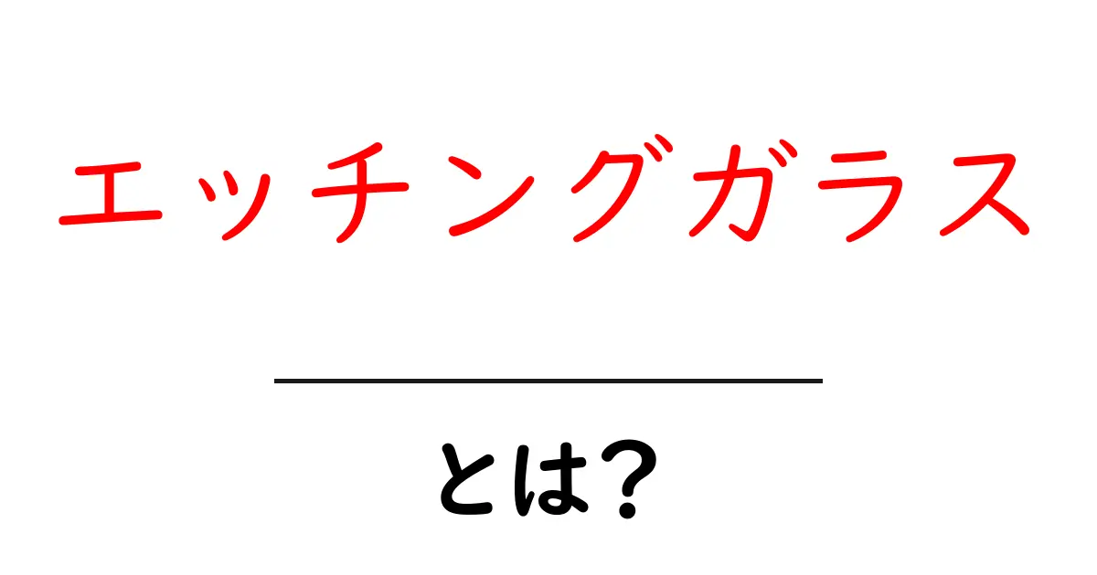 エッチングガラスとは？初心者にもわかる基本と魅力を徹底解説共起語・同意語・対義語も併せて解説！