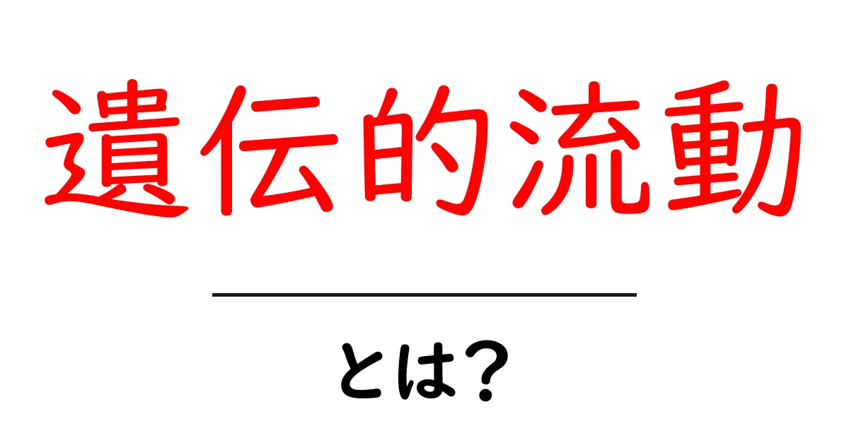 遺伝的流動とは？初心者向けにわかりやすく解説する基本ガイド共起語・同意語・対義語も併せて解説！