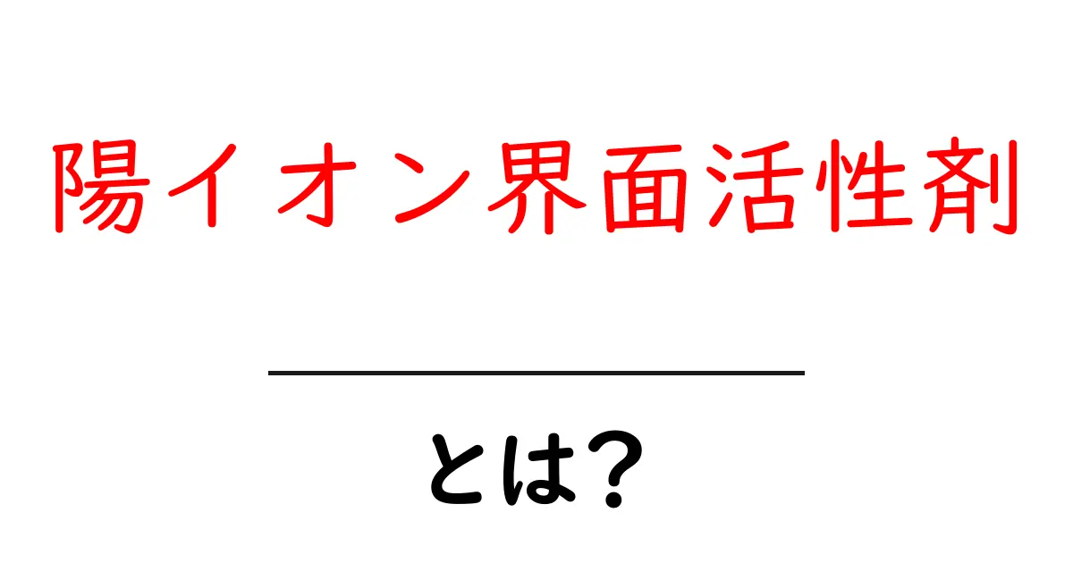 陽イオン界面活性剤とは?初心者向けガイド:特徴と使い方を徹底解説共起語・同意語・対義語も併せて解説!