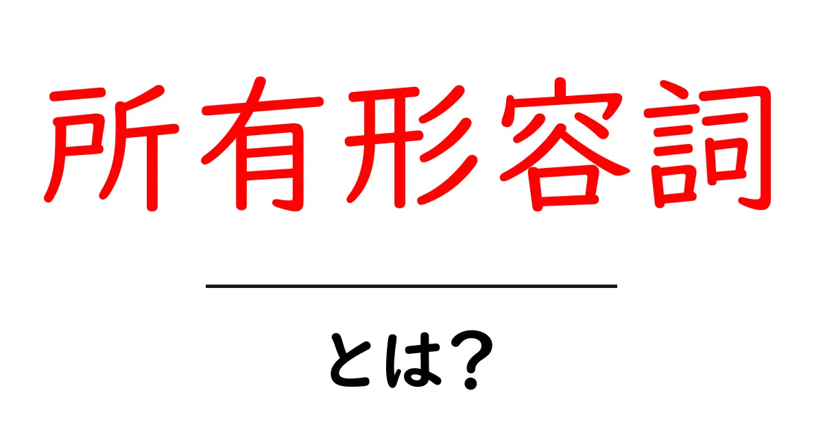 所有形容詞・とは？初心者向けガイドで学ぶ使い方と例文共起語・同意語・対義語も併せて解説！