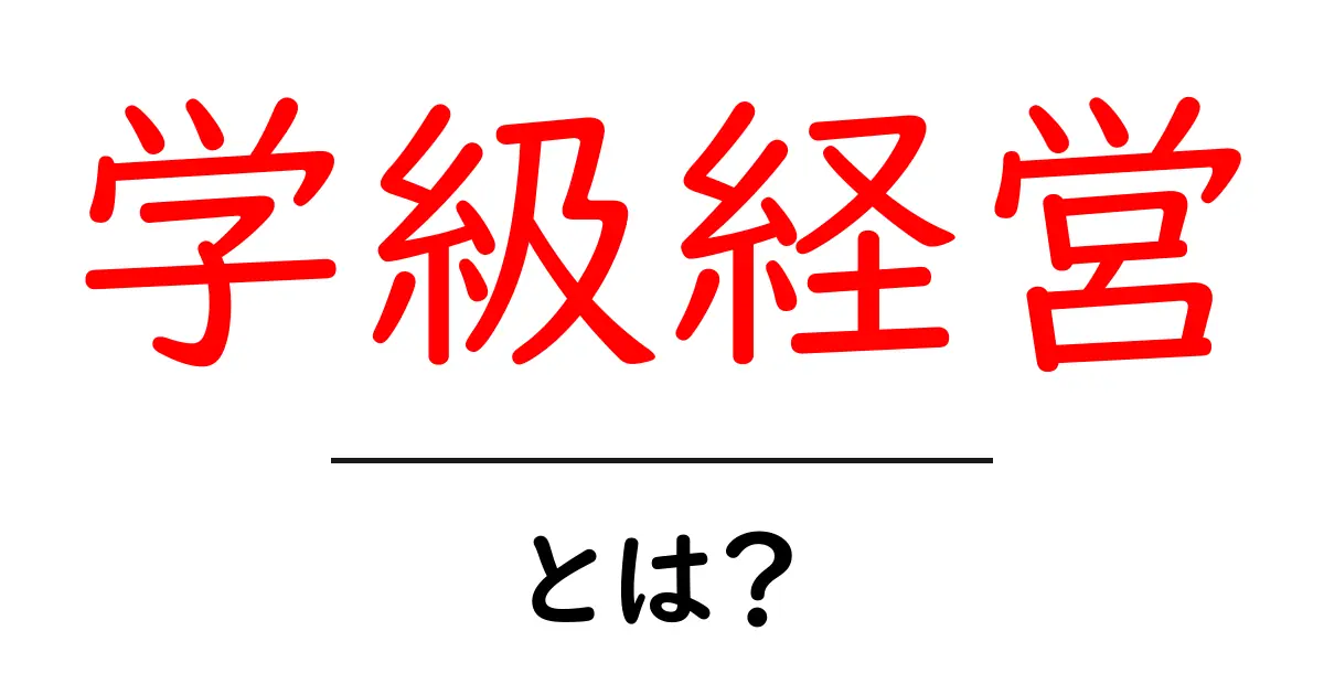 学級経営・とは？初心者でも分かる基本と実践ガイド共起語・同意語・対義語も併せて解説！
