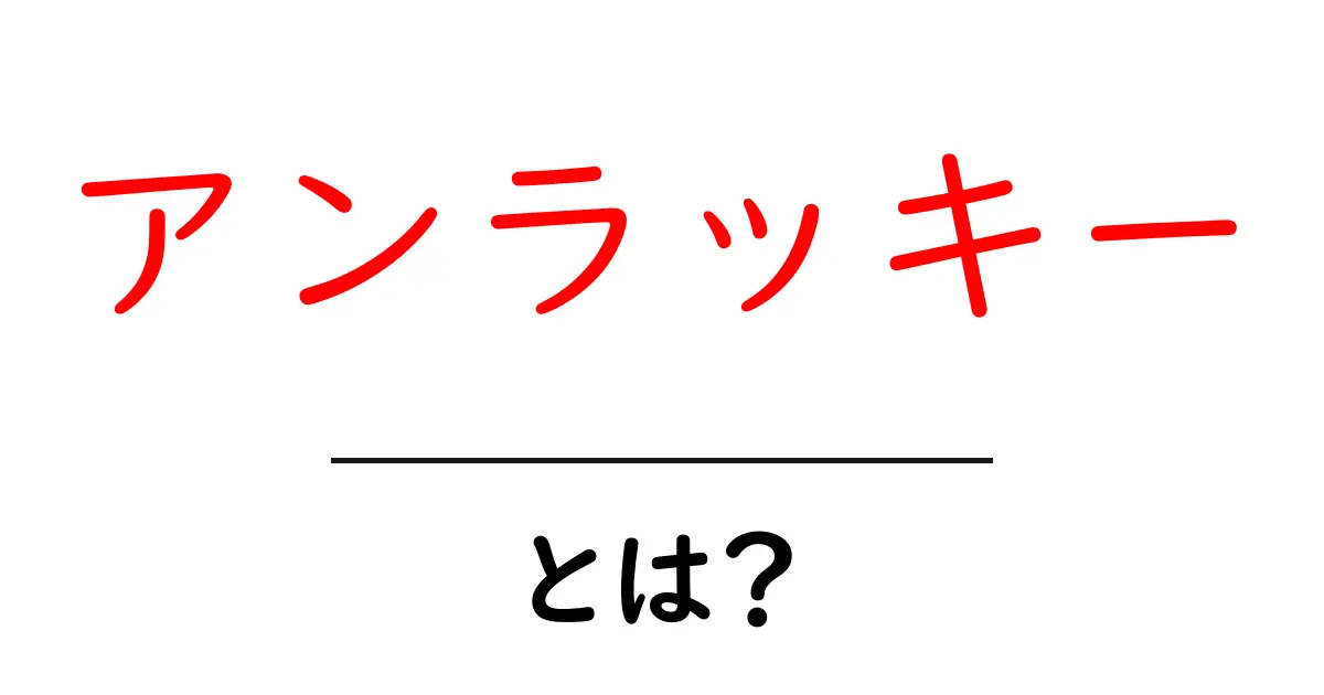 アンラッキー・とは？意味・使い方を中学生にも分かる解説と例文共起語・同意語・対義語も併せて解説！