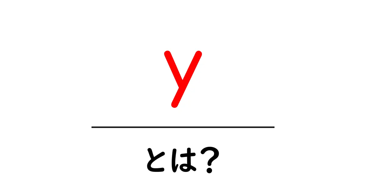 y・とは？初心者向けにわかる意味と使い方ガイド共起語・同意語・対義語も併せて解説！